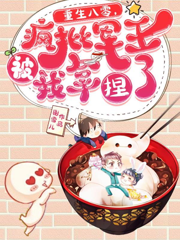 重生八零,疯批军王被我拿捏了 重生八零,疯批军王被我拿捏了