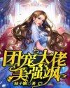 团宠大佬美强飒 团宠大佬美强飒