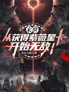 末世:从获得紫薇星卡开始无敌! 末世:从获得紫薇星卡开始无敌!