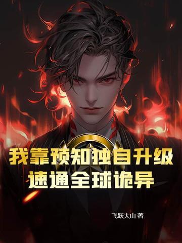 我靠预知独自升级,速通全球诡异 我靠预知独自升级,速通全球诡异