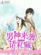 独家深吻:男神来袭请私藏 独家深吻:男神来袭请私藏