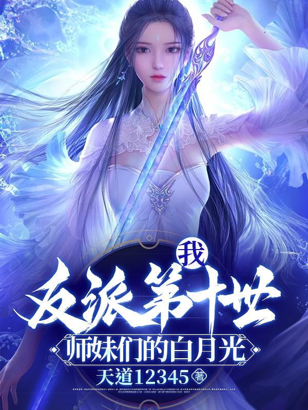 我,反派第十世师妹们的白月光 我,反派第十世师妹们的白月光